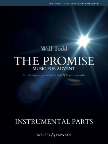 The Promise by Will Todd, Music for Advent for solo soprano, mixed voices (SATB) and jazz ensemble, instrumental parts published by Boosey and Hawkes